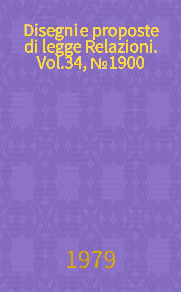 Disegni e proposte di legge Relazioni. Vol.34, №1900