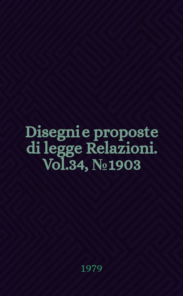 Disegni e proposte di legge Relazioni. Vol.34, №1903