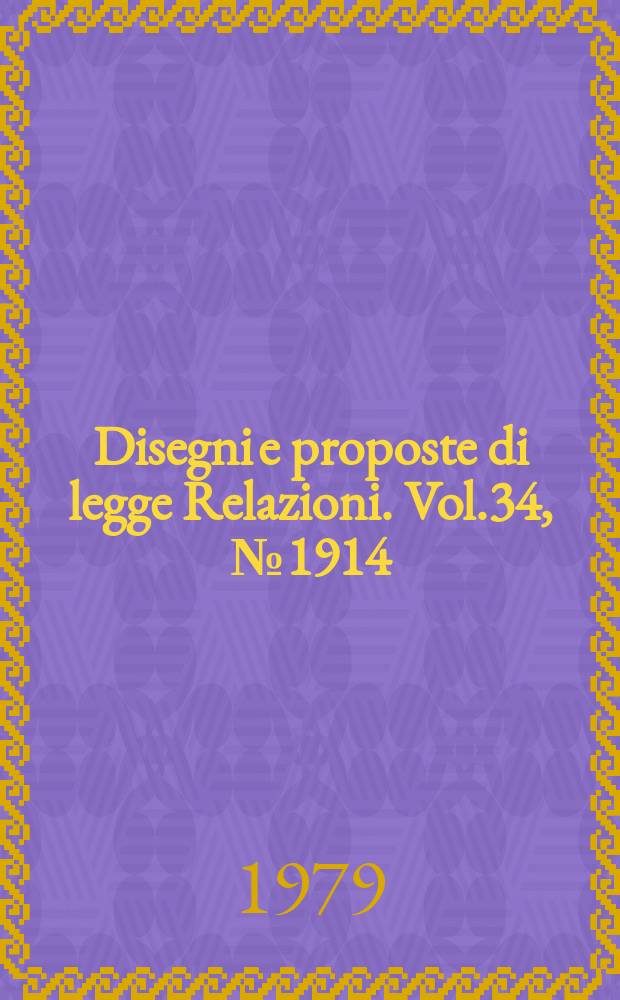 Disegni e proposte di legge Relazioni. Vol.34, №1914