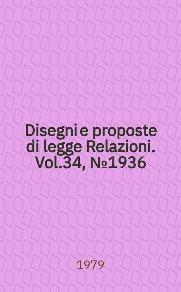 Disegni e proposte di legge Relazioni. Vol.34, №1936