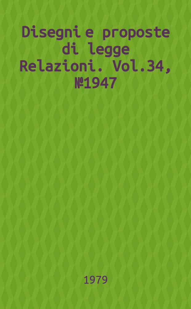 Disegni e proposte di legge Relazioni. Vol.34, №1947