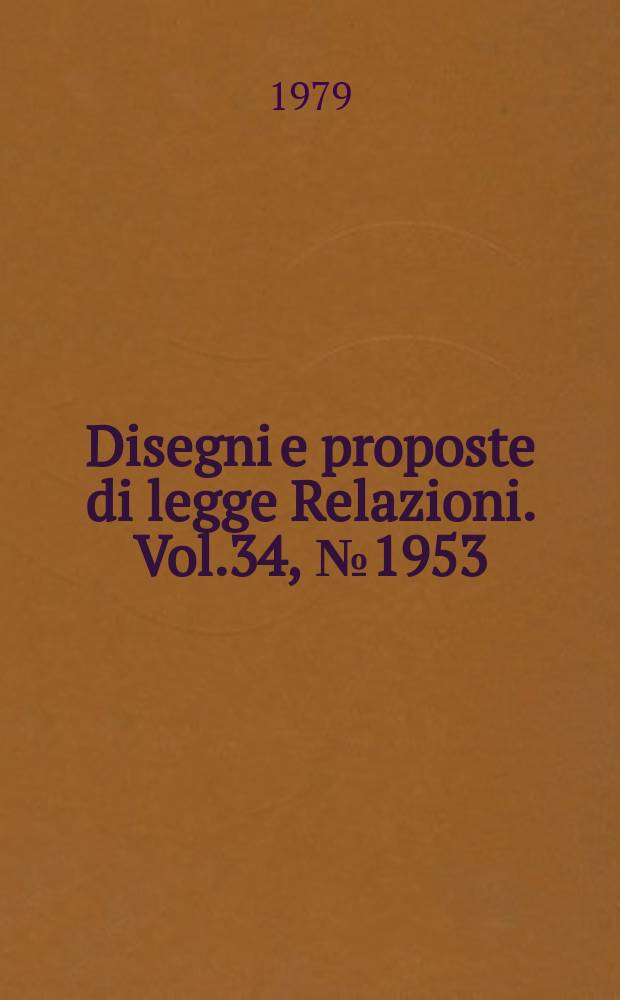 Disegni e proposte di legge Relazioni. Vol.34, №1953