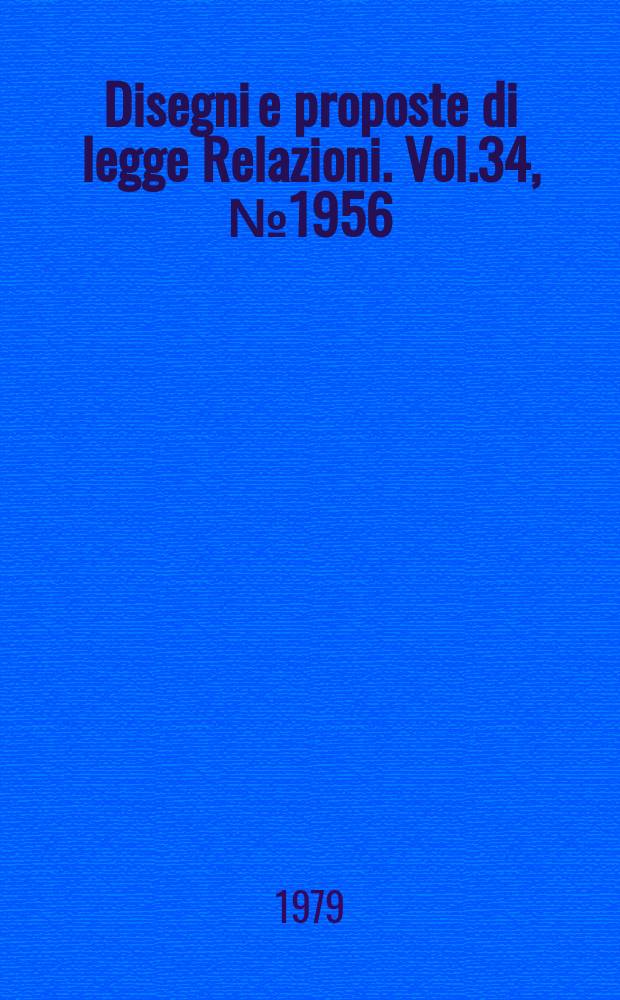 Disegni e proposte di legge Relazioni. Vol.34, №1956