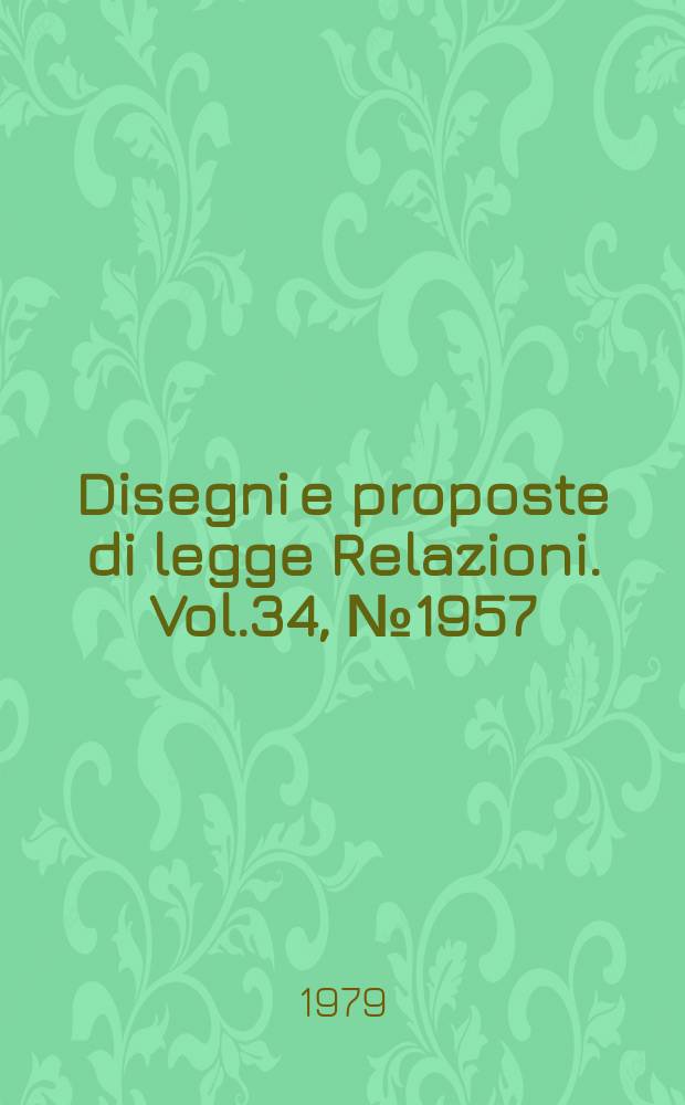 Disegni e proposte di legge Relazioni. Vol.34, №1957