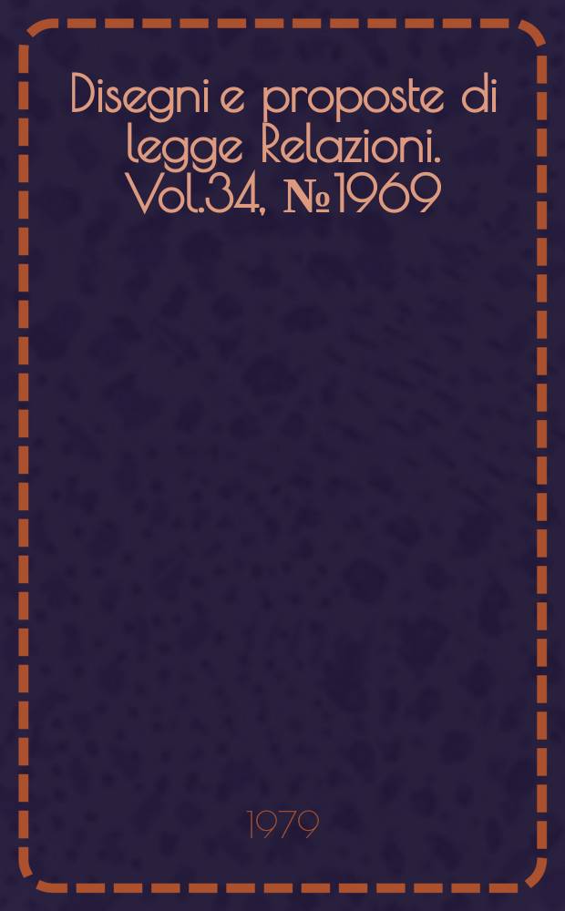 Disegni e proposte di legge Relazioni. Vol.34, №1969
