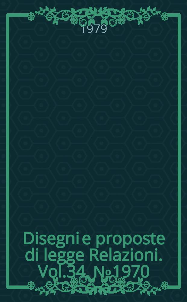 Disegni e proposte di legge Relazioni. Vol.34, №1970