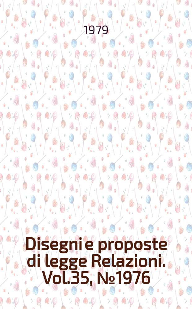 Disegni e proposte di legge Relazioni. Vol.35, №1976