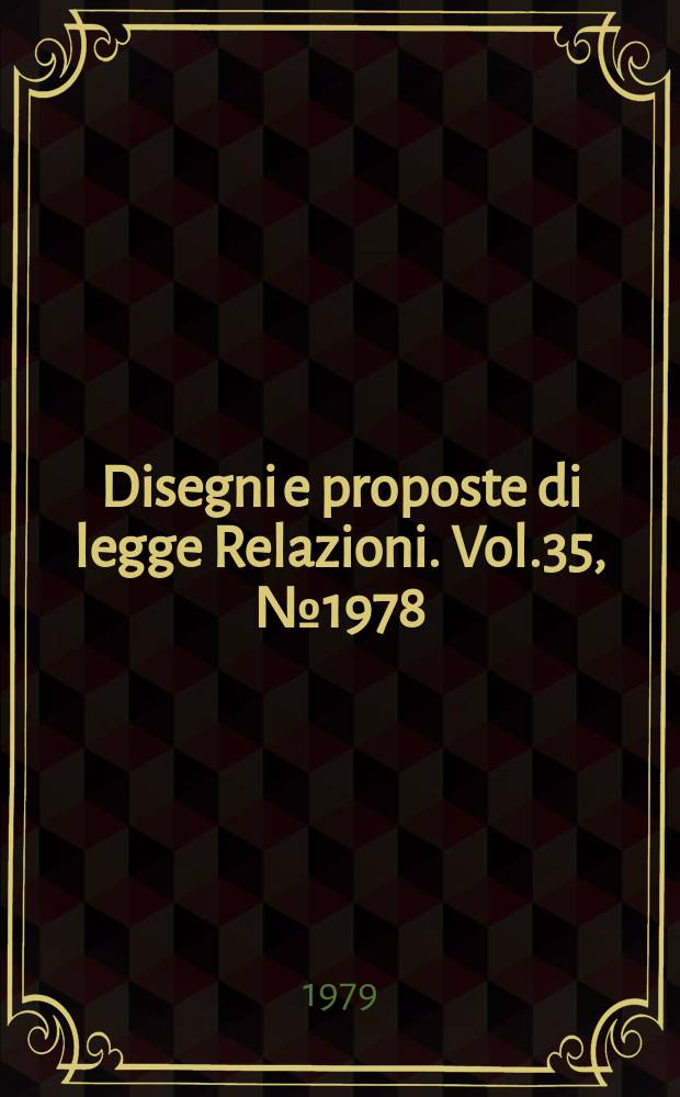 Disegni e proposte di legge Relazioni. Vol.35, №1978