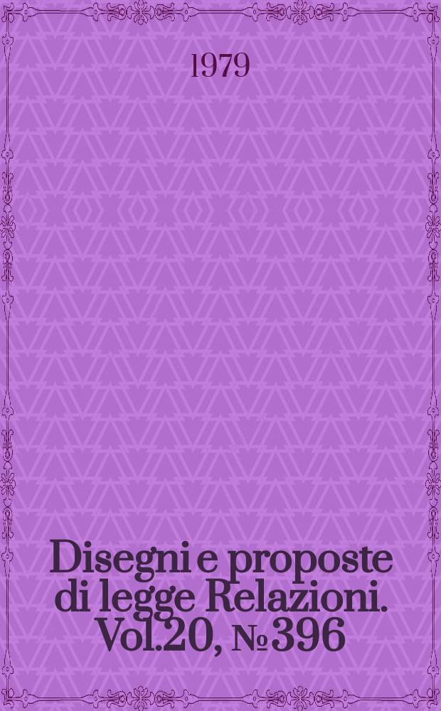 Disegni e proposte di legge Relazioni. Vol.20, №396
