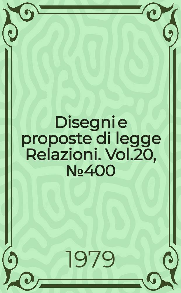 Disegni e proposte di legge Relazioni. Vol.20, №400