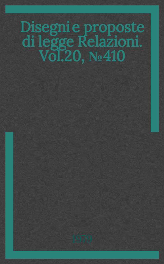 Disegni e proposte di legge Relazioni. Vol.20, №410