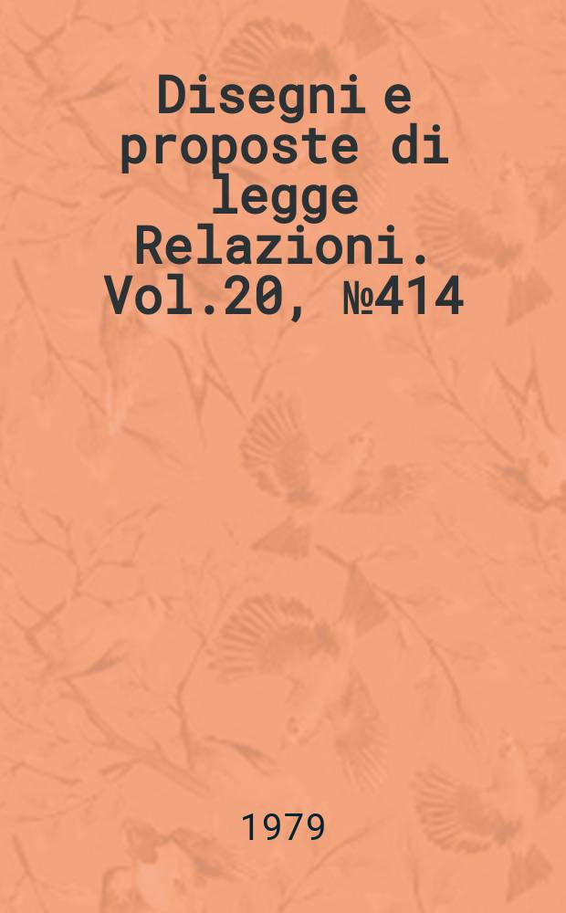 Disegni e proposte di legge Relazioni. Vol.20, №414
