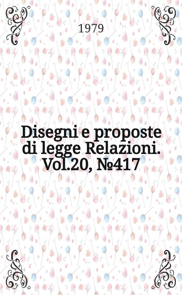Disegni e proposte di legge Relazioni. Vol.20, №417