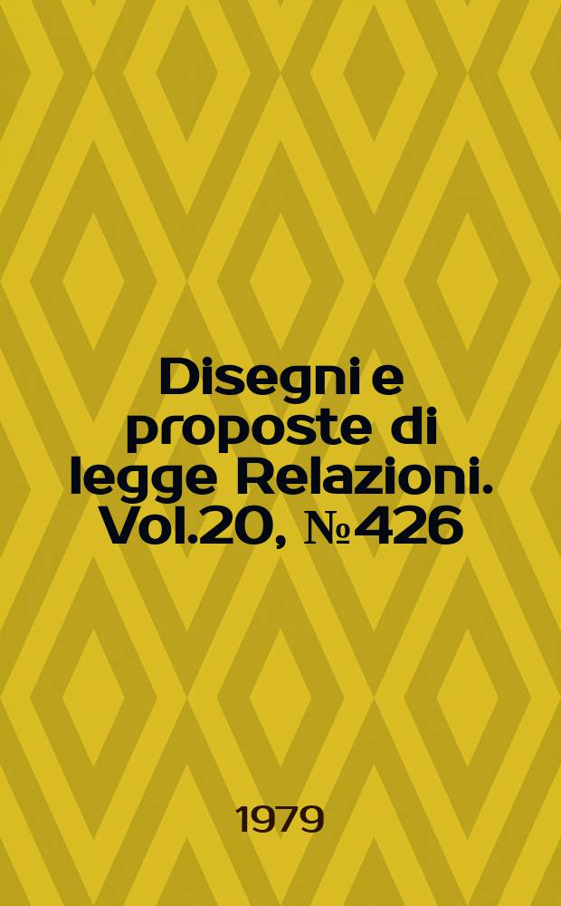 Disegni e proposte di legge Relazioni. Vol.20, №426