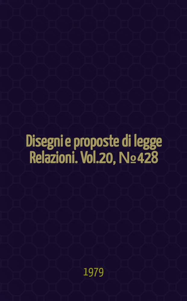 Disegni e proposte di legge Relazioni. Vol.20, №428