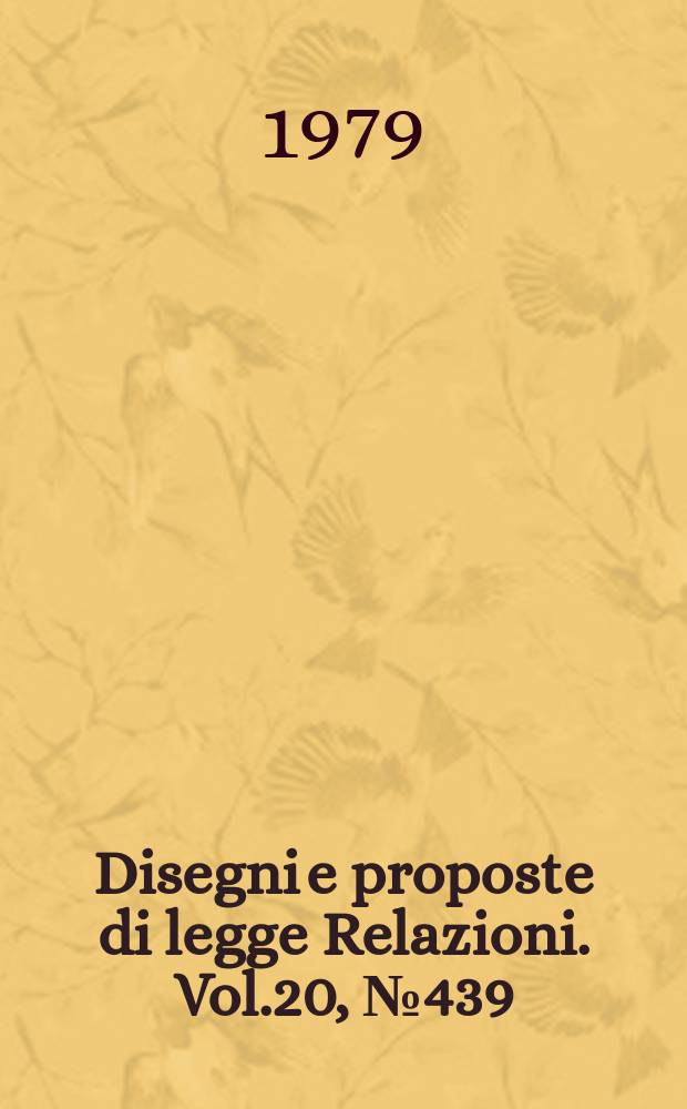 Disegni e proposte di legge Relazioni. Vol.20, №439