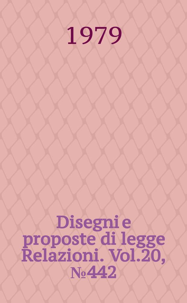 Disegni e proposte di legge Relazioni. Vol.20, №442