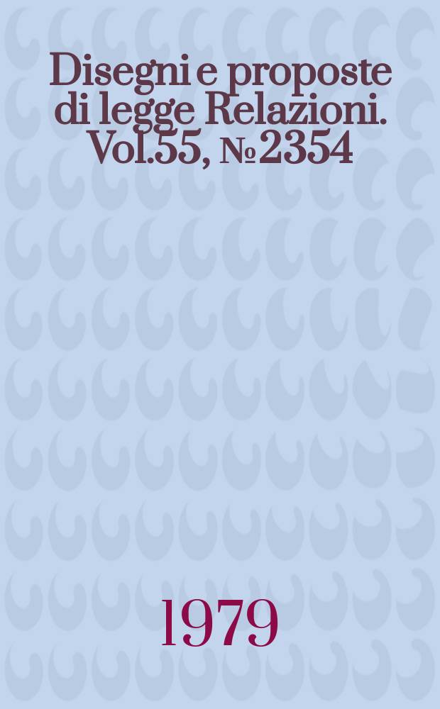 Disegni e proposte di legge Relazioni. Vol.55, №2354