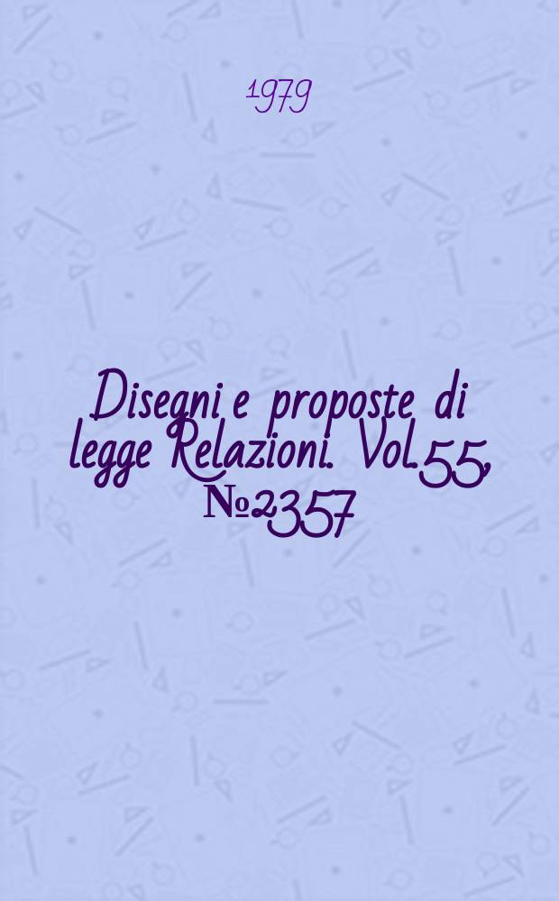 Disegni e proposte di legge Relazioni. Vol.55, №2357