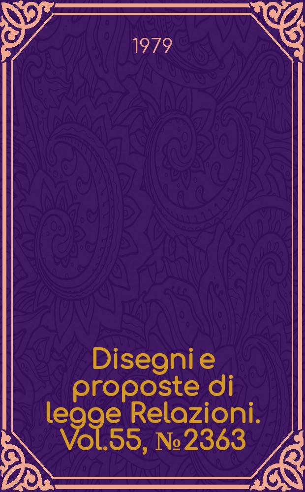 Disegni e proposte di legge Relazioni. Vol.55, №2363