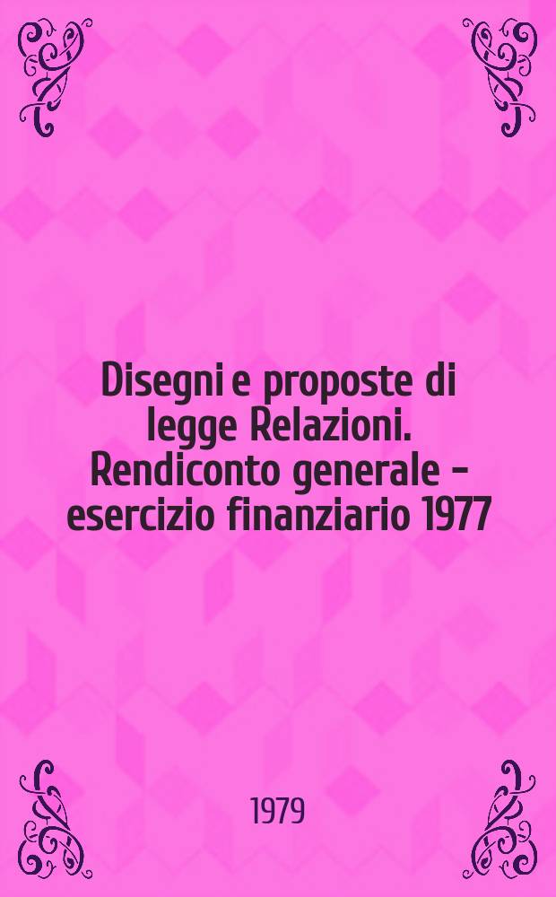 Disegni e proposte di legge Relazioni. Rendiconto generale - esercizio finanziario 1977