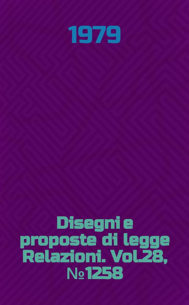 Disegni e proposte di legge Relazioni. Vol.28, №1258