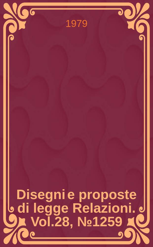 Disegni e proposte di legge Relazioni. Vol.28, №1259