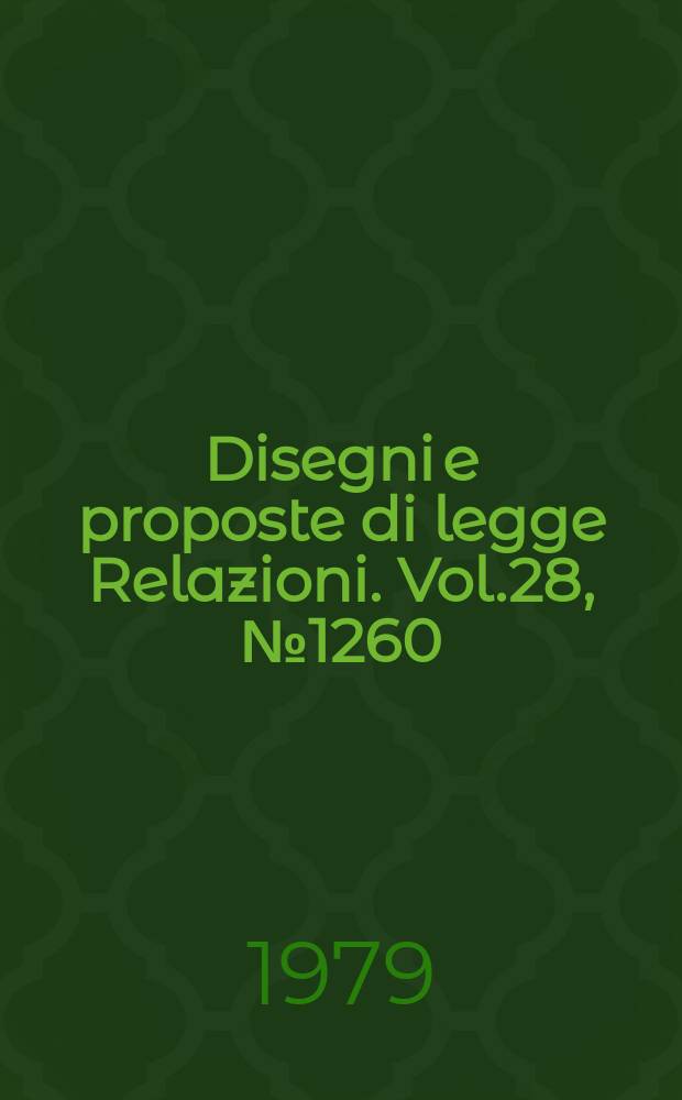 Disegni e proposte di legge Relazioni. Vol.28, №1260