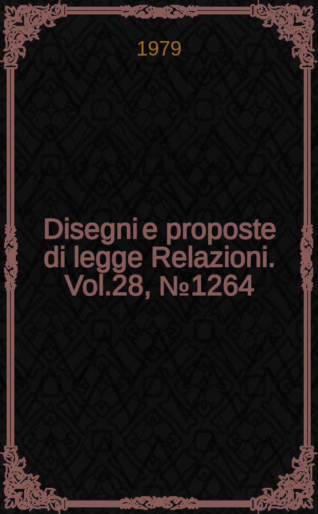 Disegni e proposte di legge Relazioni. Vol.28, №1264