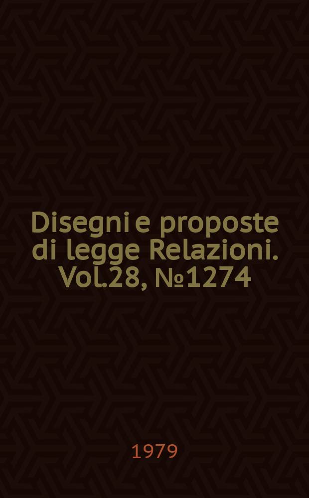 Disegni e proposte di legge Relazioni. Vol.28, №1274