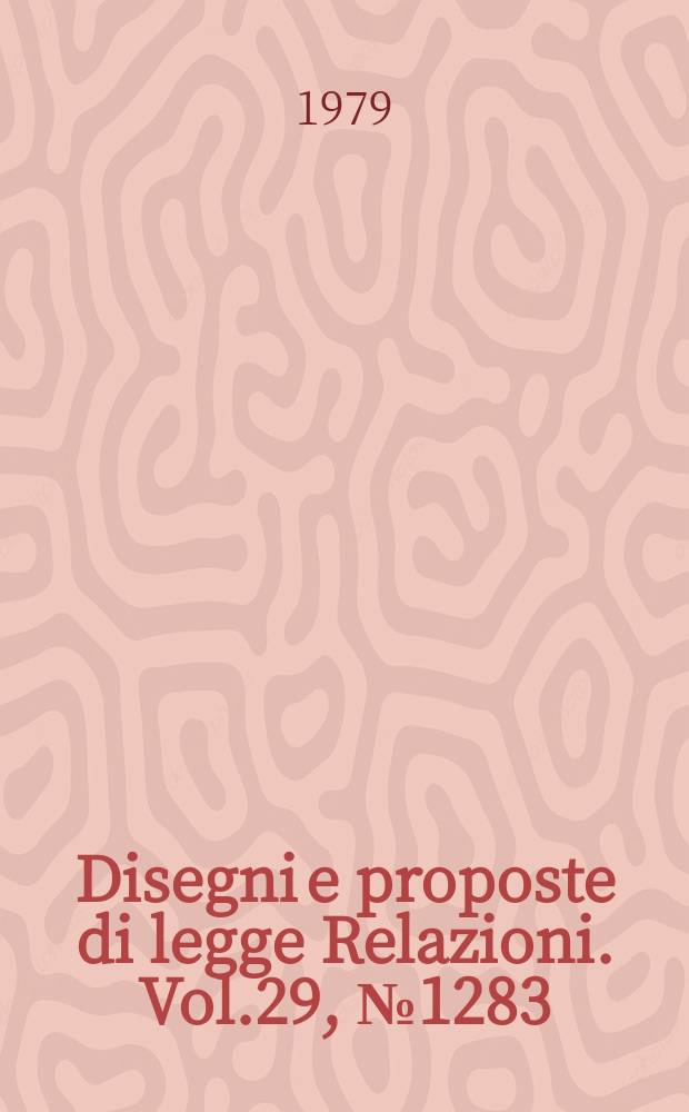 Disegni e proposte di legge Relazioni. Vol.29, №1283