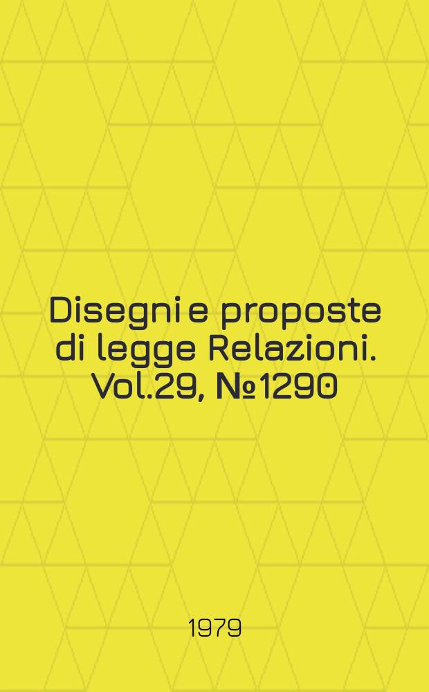 Disegni e proposte di legge Relazioni. Vol.29, №1290