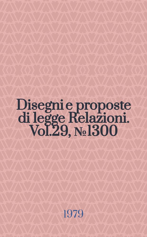 Disegni e proposte di legge Relazioni. Vol.29, №1300