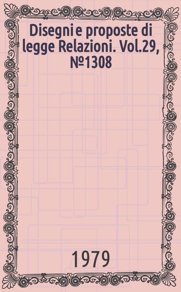 Disegni e proposte di legge Relazioni. Vol.29, №1308
