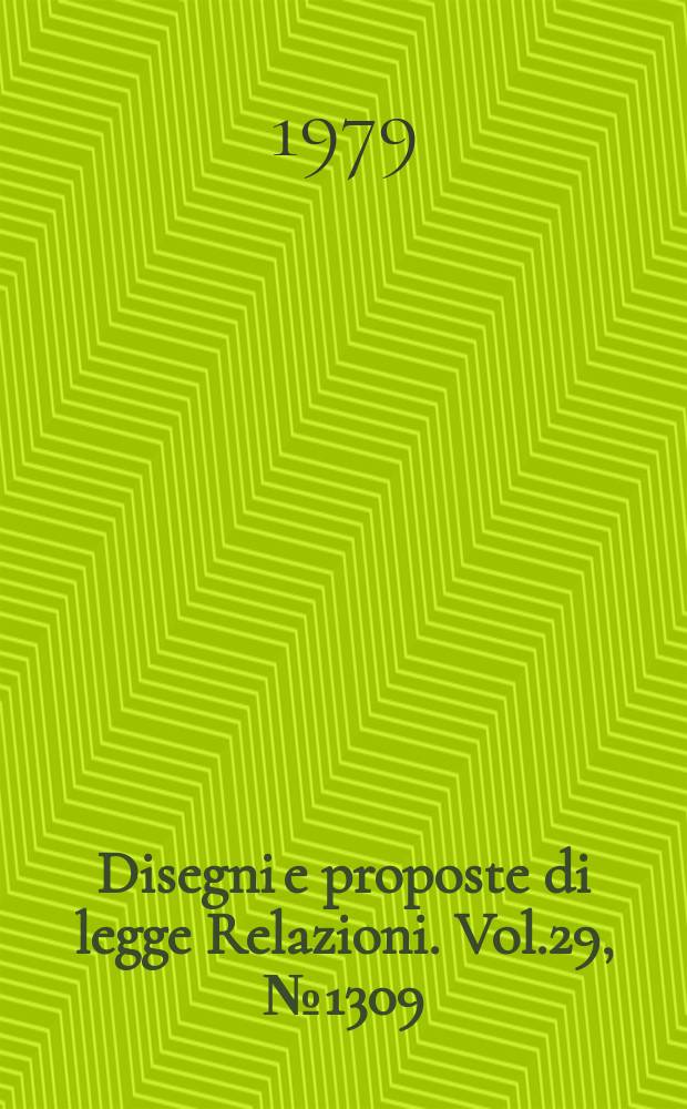 Disegni e proposte di legge Relazioni. Vol.29, №1309