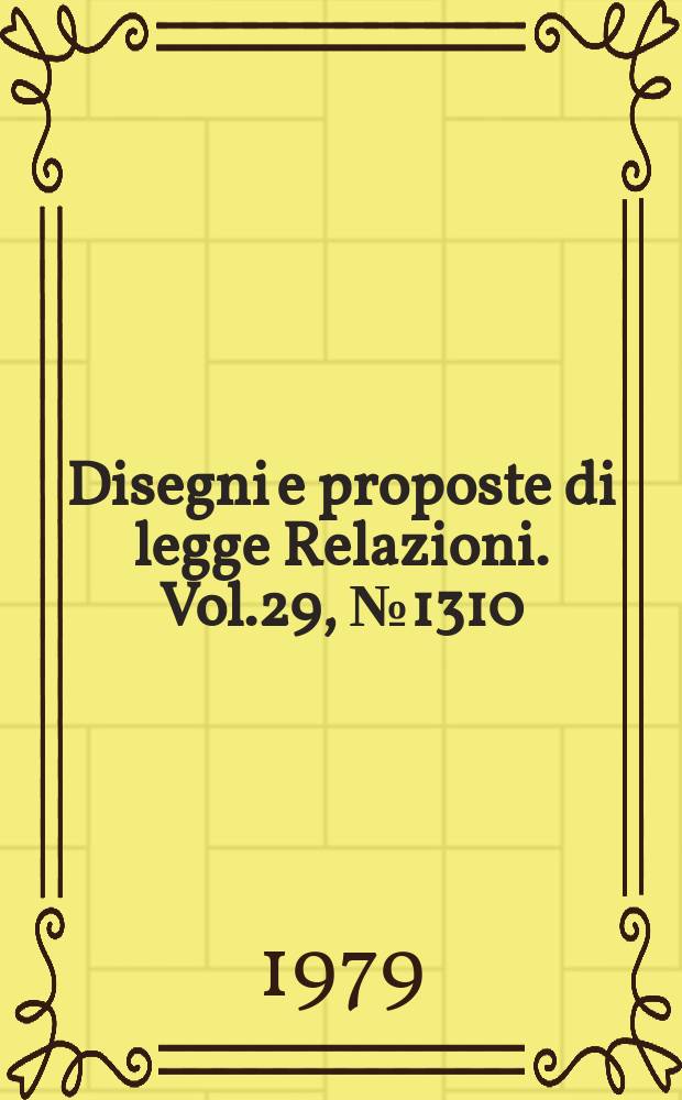 Disegni e proposte di legge Relazioni. Vol.29, №1310