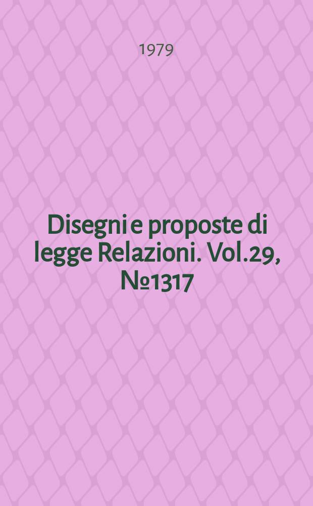 Disegni e proposte di legge Relazioni. Vol.29, №1317