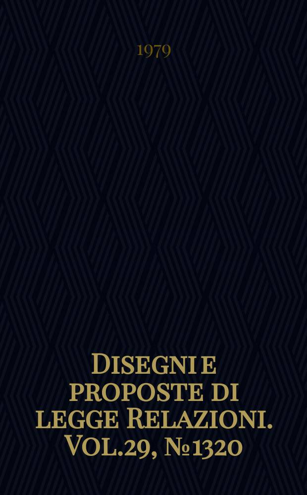 Disegni e proposte di legge Relazioni. Vol.29, №1320