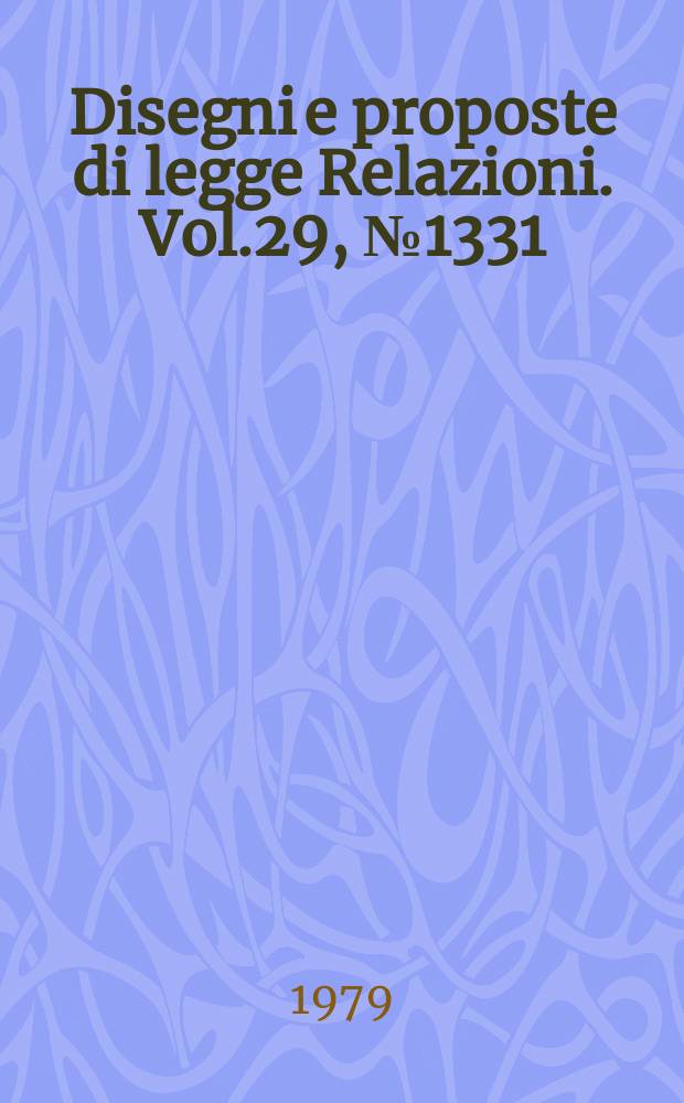 Disegni e proposte di legge Relazioni. Vol.29, №1331