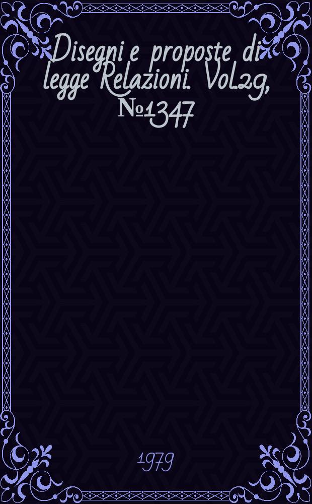 Disegni e proposte di legge Relazioni. Vol.29, №1347