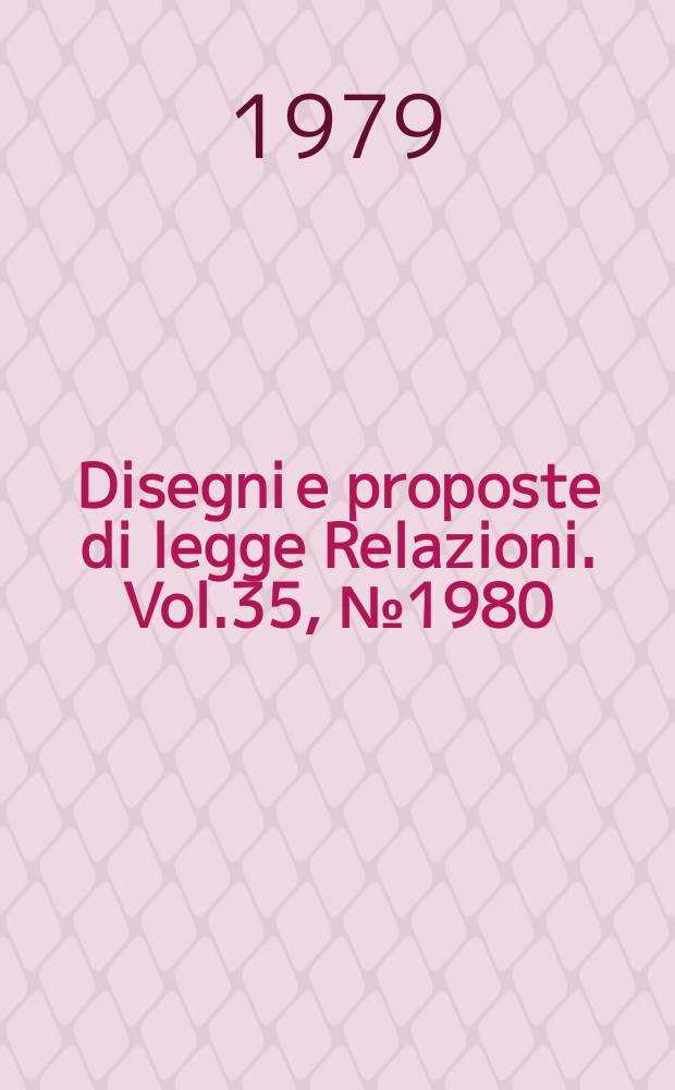 Disegni e proposte di legge Relazioni. Vol.35, №1980
