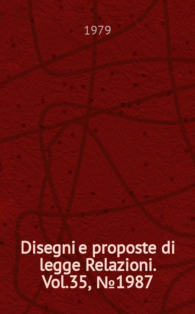 Disegni e proposte di legge Relazioni. Vol.35, №1987