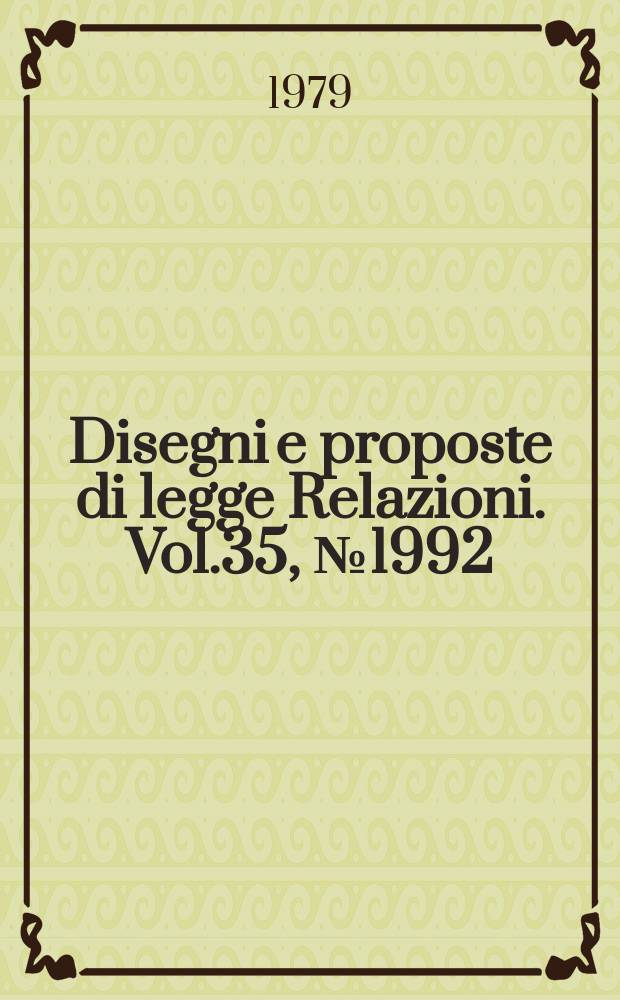 Disegni e proposte di legge Relazioni. Vol.35, №1992
