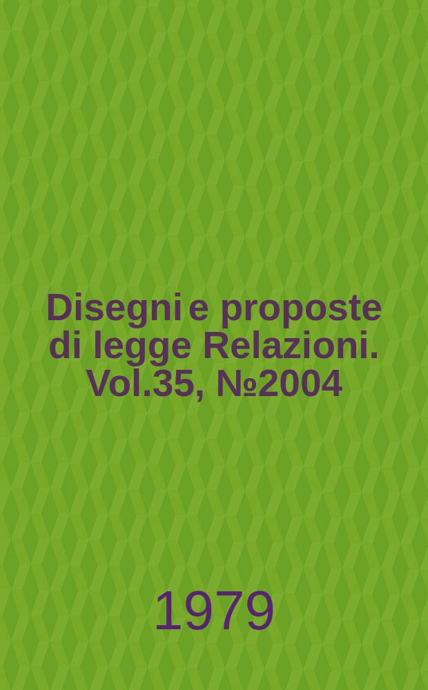 Disegni e proposte di legge Relazioni. Vol.35, №2004