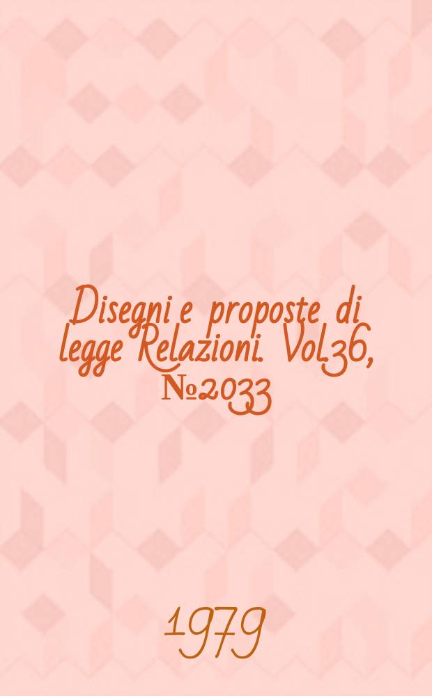 Disegni e proposte di legge Relazioni. Vol.36, №2033
