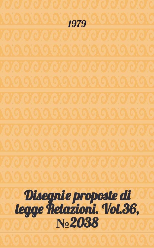 Disegni e proposte di legge Relazioni. Vol.36, №2038