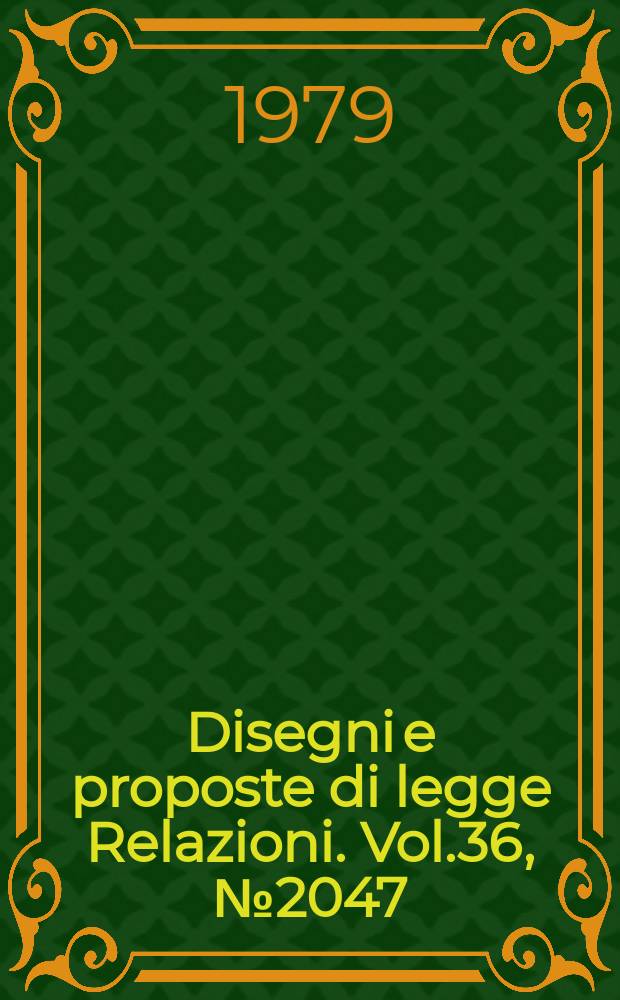 Disegni e proposte di legge Relazioni. Vol.36, №2047