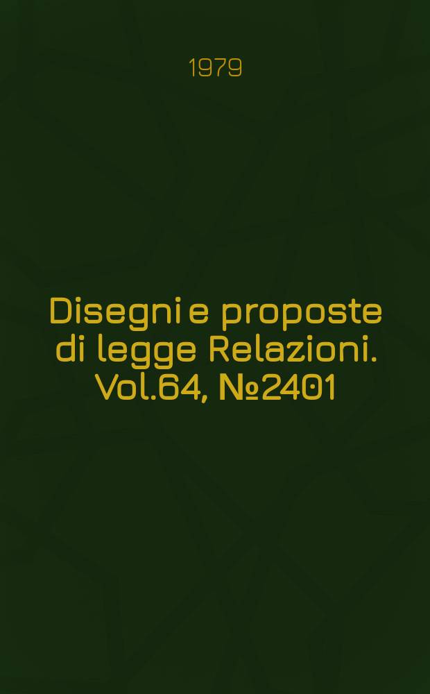 Disegni e proposte di legge Relazioni. Vol.64, №2401