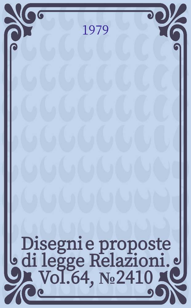 Disegni e proposte di legge Relazioni. Vol.64, №2410