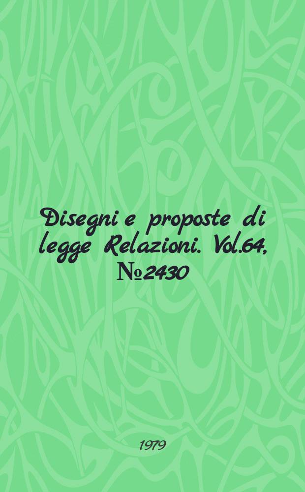 Disegni e proposte di legge Relazioni. Vol.64, №2430